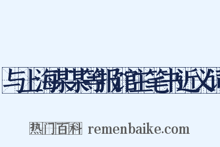 与上海某某等报馆主笔书近义词是什么意思的图片